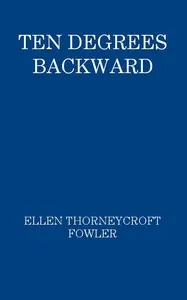 Ten Degrees Backward — Ellen Thorneycroft Fowler cover