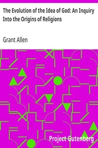 The Evolution of the Idea of God: An Inquiry Into the Origins of Religions — Grant Allen cover