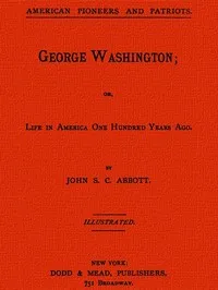 George Washington; or, Life in America One Hundred Years Ago. — John S. C. (John Stevens Cabot) Abbott cover