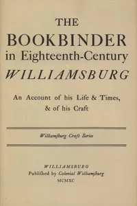 The Bookbinder in Eighteenth-Century Williamsburg: An Account of His Life & Times, & of His Craft — Thomas K. Ford cover