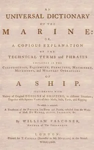 An Universal Dictionary of the Marine: Or, a Copious Explanation of the Technical Terms and Phrases Employed in the Construction, Equipment, Furniture, Machinery, Movements, and Military Operations of a Ship. Illustrated With Variety of Original Desi cover