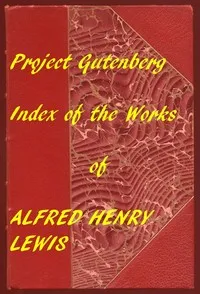 Index of the Project Gutenberg Works of Alfred Henry Lewis — Alfred Henry Lewis cover
