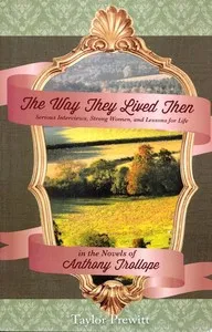 The Way They Lived Then: Serious Interviews, Strong Women, and Lessons for Life in the Novels of Anthony Trollope — Taylor Prewitt cover