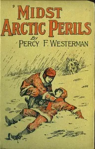 'Midst Arctic Perils: A Thrilling Story of Adventure in the Polar Regions — Percy F. (Percy Francis) Westerman cover