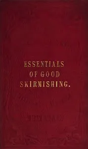 The Essentials of Good Skirmishing: To which are added a brief system of common light infantry drill — George Gawler cover