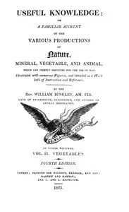 Useful Knowledge: Volume 2. Vegetables: Or, a familiar account of the various productions of nature cover