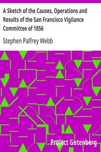 A Sketch of the Causes, Operations and Results of the San Francisco Vigilance Committee of 1856 — Stephen Palfrey Webb cover