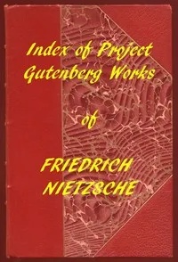 Index of the Project Gutenberg Works of Friedrich Nietzsche — Friedrich Wilhelm Nietzsche cover