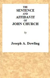 The Sentence and Affidavit of John Church, the Obelisk Preacher: For an Attempt to Commit an Unnatural Crime on Adam Foreman, at Vauxhall. Together With Judge Bayley's Impressive Address to the Prisoner, at Full Length. At the Court of King's Bench, — Joseph Augustus Dowling cover