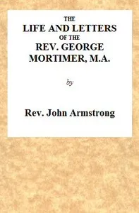 The Life and Letters of the Rev. George Mortimer, M.A.: Rector of Thornhill, in the Diocese of Toronto, Canada West — John Armstrong cover