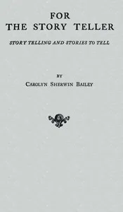 For the Story Teller: Story Telling and Stories to Tell — Carolyn Sherwin Bailey cover