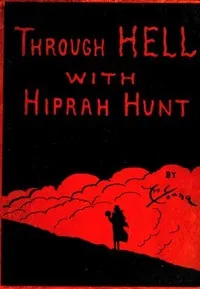 Through Hell with Hiprah Hunt: A Series of Pictures and Notes of Travel Illustrating the Adventures of a Modern Dante in the Infernal Regions; Also Other Pictures of the Same Subterranean World — Art Young cover