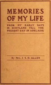 Memories of my life: From my early days in Scotland till the present day in Adelaide — J. S. O., Mrs. Allen cover