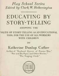 Educating by story-telling : $b showing the value of story-telling as an educational tool for the use of all workers with children — Katherine Dunlap Cather cover