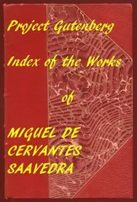 Index of the Project Gutenberg Works of Miguel de Cervantes Saavedra — Miguel de Cervantes Saavedra cover