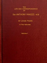 The life and correspondence of Sir Anthony Panizzi, K.C.B., Vol. 1 (of 2): Late principal librarian of the British museum, senator of Italy, etc. — Louis Fagan cover