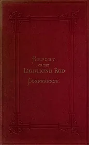 Lightning Rod Conference: Report of the Delegates from the Following Societies, Viz.: Meteorological Society, Royal Institute of British Architects, Society of Telegraph Engineers and of Electricians, Physical Society. With a Code of Rules for the Er — Anonymous cover