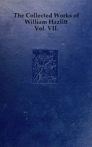 The collected works of William Hazlitt, Vol. 07 (of 12) — William Hazlitt cover
