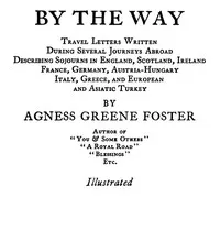 By the Way: Travel Letters Written During Several Journeys Abroad — Agness Greene Foster cover