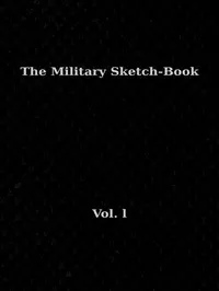 The Military Sketch-Book. Vol. 1 (of 2): Reminiscences of seventeen years in the service abroad and at home — William Maginn cover