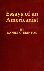 Essays of an Americanist: I. Ethnologic and Archæologic. II. Mythology and Folk Lore. III. Graphic Systems and Literature. IV. Linguistic. — Daniel G. (Daniel Garrison) Brinton cover