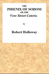 The Phœnix of Sodom; or, the Vere Street Coterie: Being an Exhibition of the Gambols Practised by the Ancient Lechers of Sodom and Gomorrah, Embellished and Improved with the Modern Refinements in Sodomitical Practices, by the Members of the Vere Str — Robert Holloway cover