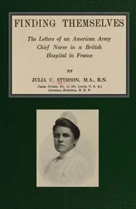 Finding Themselves: The Letters of an American Amy Chief Nurse in the British Hospital in France — Julia C. (Julia Catherine) Stimson cover