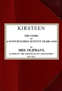 Kirsteen: The Story of a Scotch Family Seventy Years Ago — Mrs. (Margaret) Oliphant cover