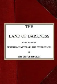 The Land of Darkness: Along with Some Further Chapters in the Experiences of the Little Pilgrim — Mrs. (Margaret) Oliphant cover
