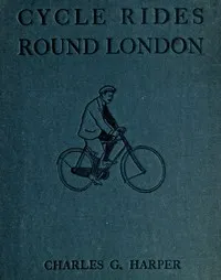 Cycle Rides Round London — Charles G. (Charles George) Harper cover