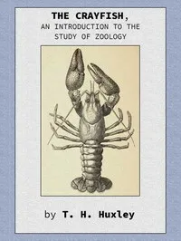 The Crayfish: An Introduction to the Study of Zoology. — Thomas Henry Huxley cover