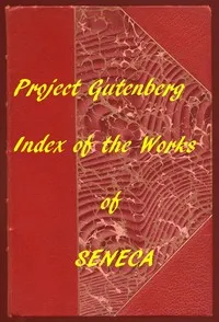 Index of the Project Gutenberg Works of Lucius Annaeus Seneca — Lucius Annaeus Seneca cover