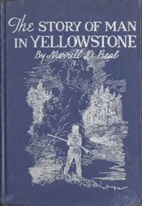 The Story of Man In Yellowstone — Merrill D. Beal cover