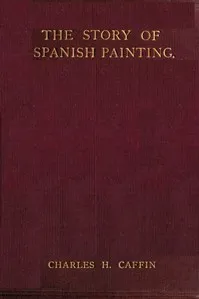 The Story of Spanish Painting — Charles H. (Charles Henry) Caffin cover