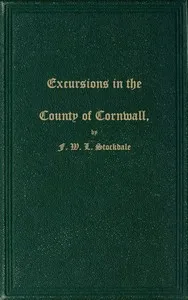 Excursions in the County of Cornwall: Comprising a Concise Historical and Topographical Delineation of the Principal Towns and Villages, Together With Descriptions of the Residences of the Nobility and Gentry, Remains of Antiquity, and Every Other In — Frederick Wilton Litchfield Stockdale cover