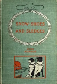 Snow-shoes and Sledges: A Sequel to "The Fur-Seal's Tooth" — Kirk Munroe cover