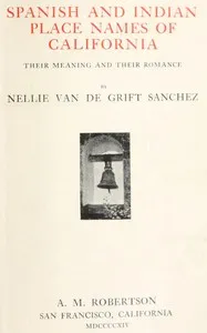 Spanish and Indian place names of California: Their Meaning and Their Romance — Nellie Van de Grift Sanchez cover