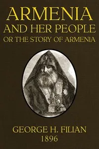 Armenia and Her People; or, The Story of Armenia by an Armenian — George H. Filian cover