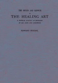 The Origin and Growth of the Healing Art: A Popular History of Medicine in All Ages and Countries — Edward Berdoe cover
