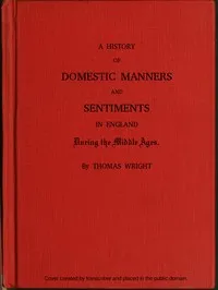 A History of Domestic Manners and Sentiments in England During the Middle Ages — Thomas Wright cover
