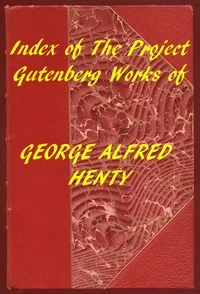 Index of the Project Gutenberg Works of George Alfred Henty cover