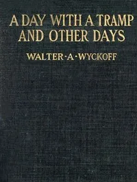 A Day with a Tramp, and Other Days — Walter A. (Walter Augustus) Wyckoff cover