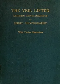 The Veil Lifted: Modern Developments of Spirit Photography — Anonymous cover