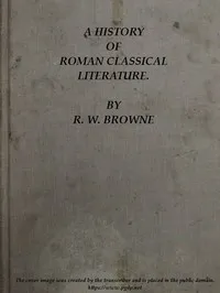 A History of Roman Classical Literature. — R. W. (Robert William) Browne cover