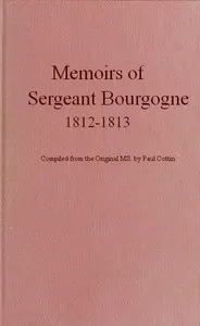 Memoirs of Sergeant Bourgogne, 1812-1813 cover