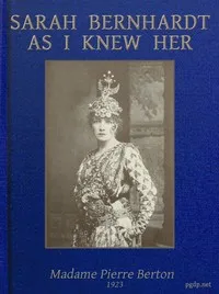 Sarah Bernhardt as I knew her : $b the memoirs of Madame Pierre Berton as told to Basil Woon — Pierre, Mme. Berton cover