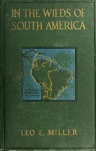 In the Wilds of South America — Leo E. (Leo Edward) Miller cover