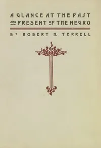A Glance at the Past and Present of the Negro: An Address — Robert H. (Robert Heberton) Terrell cover