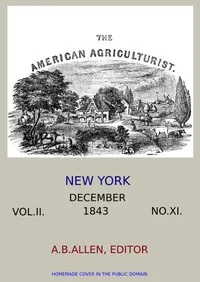 The American Agriculturist. Vol. II. No. XI, December 1843: Designed to Improve the Planter, the Farmer, the Stock-breeder, and the Horticulturist — Various cover