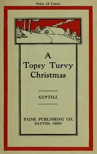 A Topsy-Turvy Christmas — Elizabeth F. (Elizabeth Frances) Guptill cover